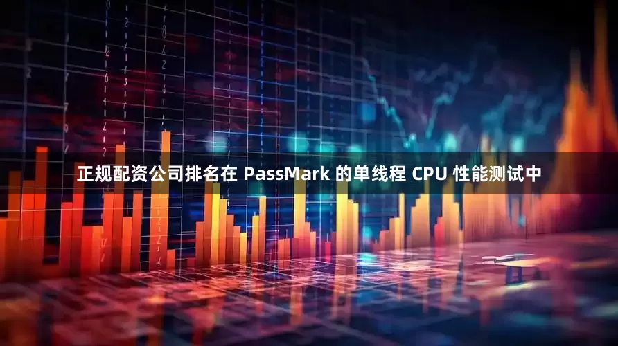 正规配资公司排名在 PassMark 的单线程 CPU 性能测试中