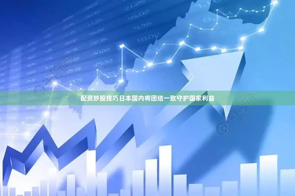 配资炒股技巧日本国内将团结一致守护国家利益