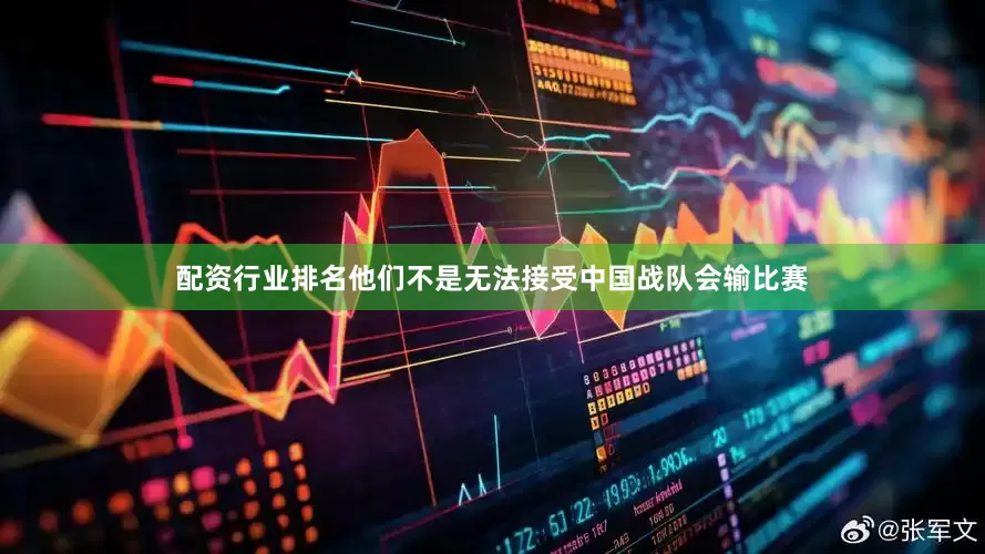 配资行业排名他们不是无法接受中国战队会输比赛