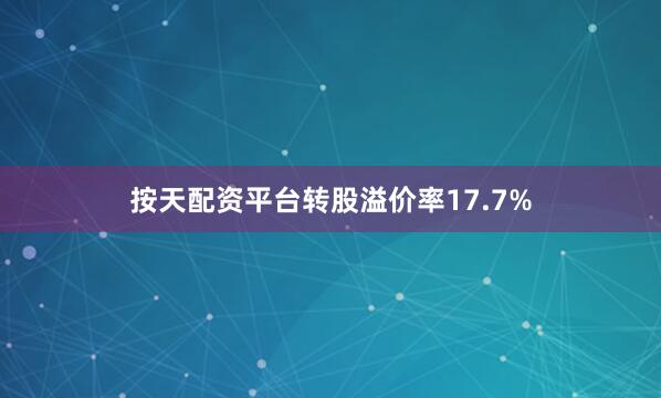 按天配资平台转股溢价率17.7%