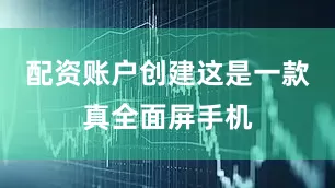 配资账户创建这是一款真全面屏手机