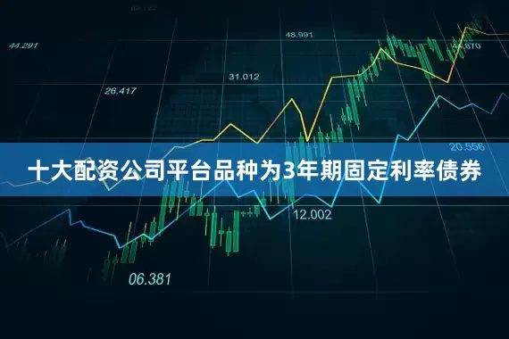 十大配资公司平台品种为3年期固定利率债券