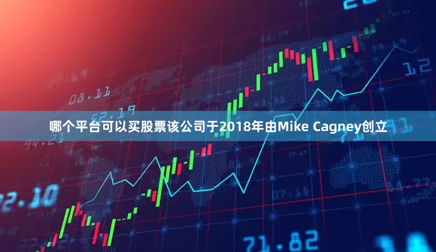 哪个平台可以买股票该公司于2018年由Mike Cagney创立