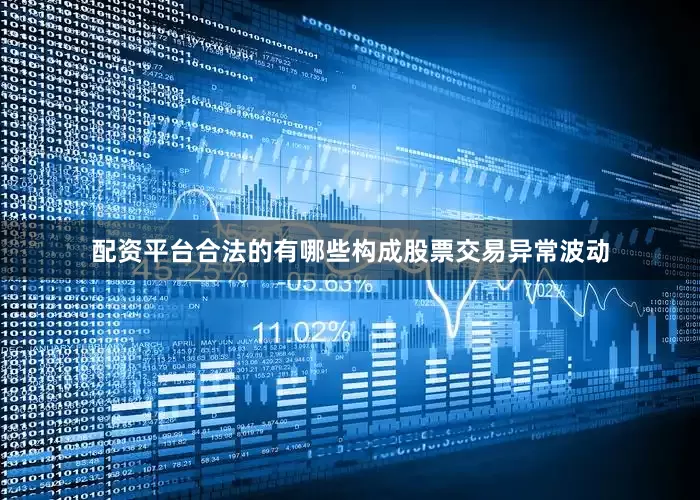 配资平台合法的有哪些构成股票交易异常波动